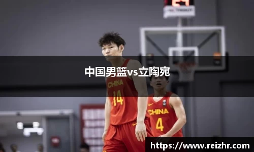 中国男篮vs立陶宛