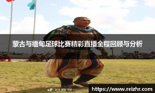 蒙古与缅甸足球比赛精彩直播全程回顾与分析