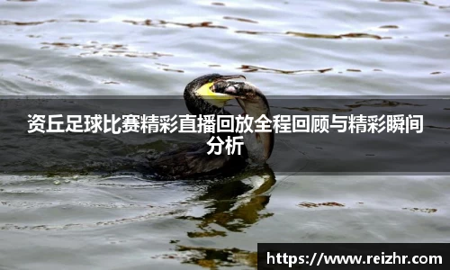 资丘足球比赛精彩直播回放全程回顾与精彩瞬间分析