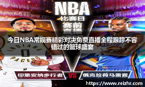 今日NBA常规赛精彩对决免费直播全程跟踪不容错过的篮球盛宴