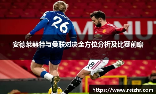 安德莱赫特与曼联对决全方位分析及比赛前瞻